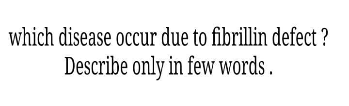 which disease occur due to fibrillin defect ?
Describe only in few words .
