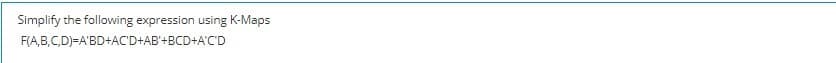 Simplify the following expression using K-Maps
F(A,B,C,D)=A'BD+AC'D+AB'+BCD+A'C'D
