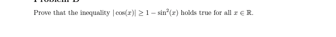 Prove that the inequality | cos(x)| 21- sin?(x) holds true for all æ e R.
