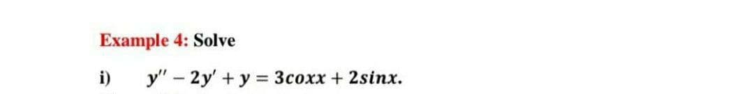 Example 4: Solve
i)
у" - 2у' + у %3D Зсохх + 2sinх.
