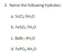 3. Name the following hydrates:
a. SnClg-5H,0
b. FeSO, 7H,0
c. BaBr2-4H20
d. FEPO,-4H,0
