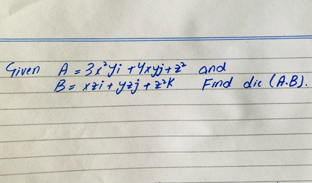 Given A=3¢'yi tYxyj+z² and
B= xzi+yzj+zK
%D
Find die (A.B).
