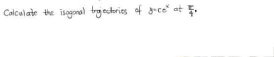 Colculate the isogonal trgjectories of y-ce at .
