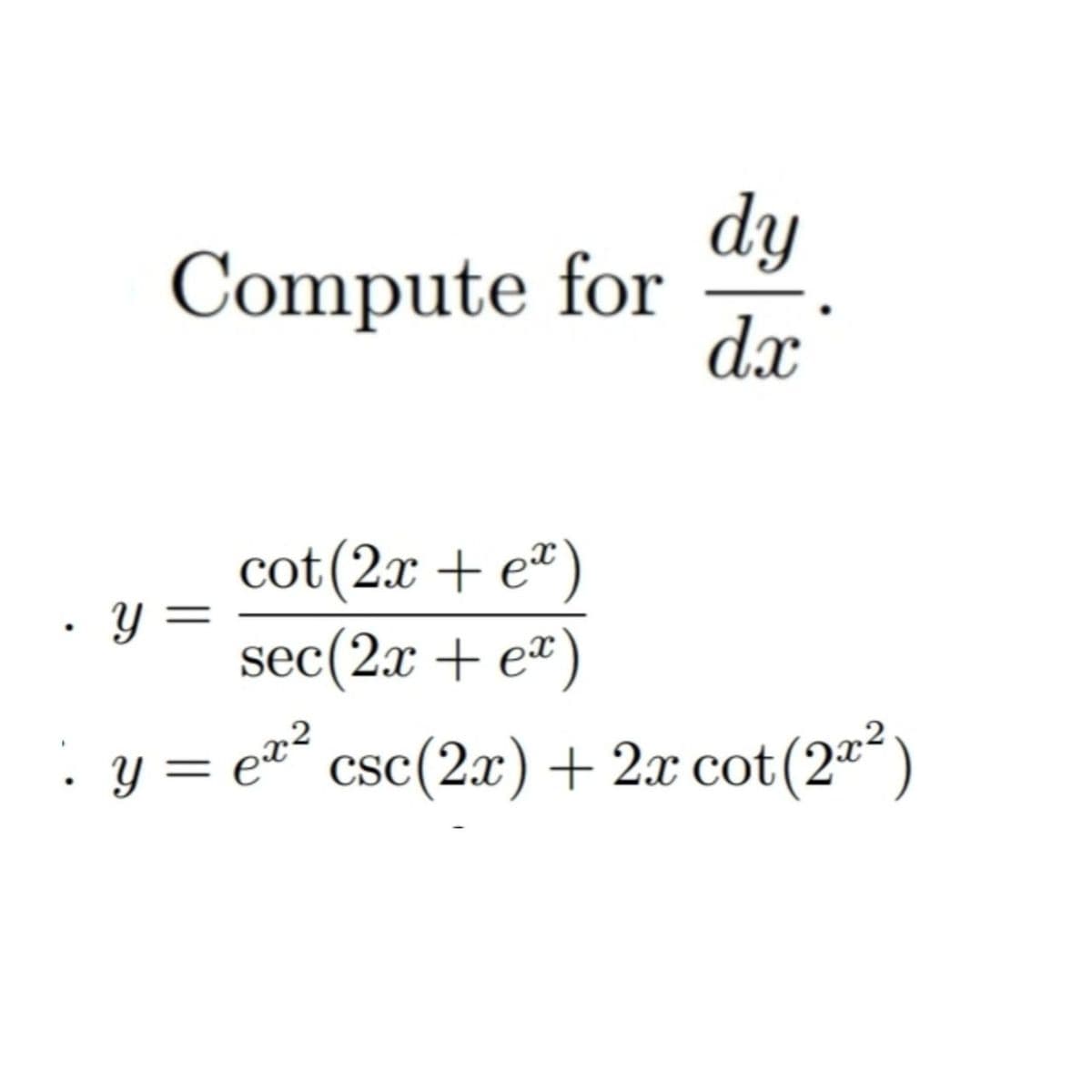 Compute for
· y =
·
cot (2x + e*)
sec(2x + ex)
y = ex²
૨૨
dy
dx
csc (2x) + 2xcot (2x²)