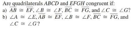 Are quadrilaterals ABCD and EFGH congruent if:
a) AB = EF, LB = LF, BC = FG, and LC = ZG?
b) ZA = LE, AB = EF, LB = LF, BC = FG, and
LC = LG?
