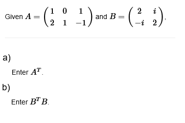 Given A
a)
b)
Enter AT
1 0 1
2
(₁ : ¹) and B=(², ₂)
2 1 1
2
Enter BT B.