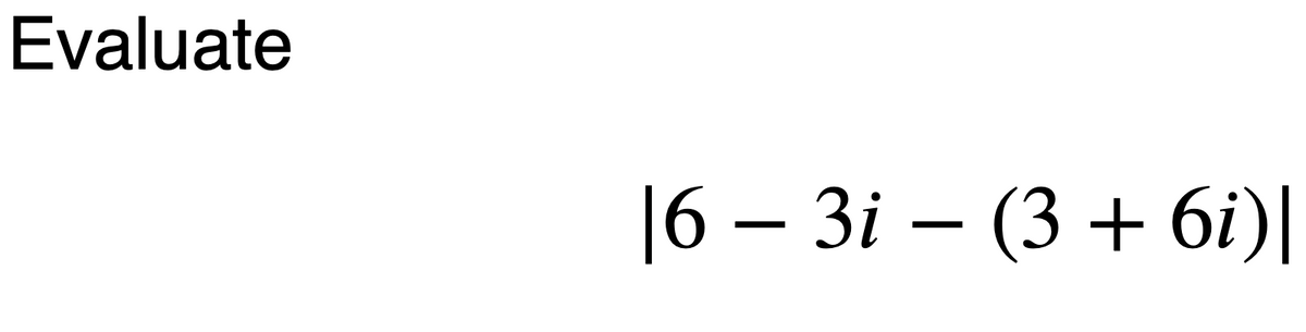 Evaluate
|6 − 3i − (3 + 6i)|