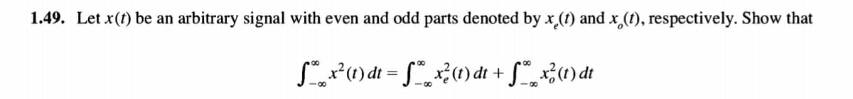 1.49. Let x(t) be an arbitrary signal with even and odd parts denoted by x,(t) and x,(t), respectively. Show that
