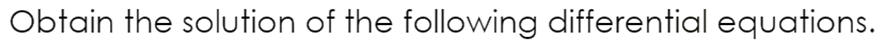 Obtain the solution of the following differential equations.
