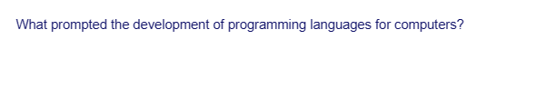 What prompted the development of programming languages for computers?