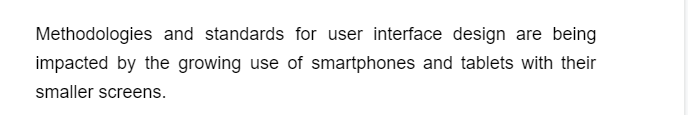 Methodologies and standards for user interface design are being
impacted by the growing use of smartphones and tablets with their
smaller screens.