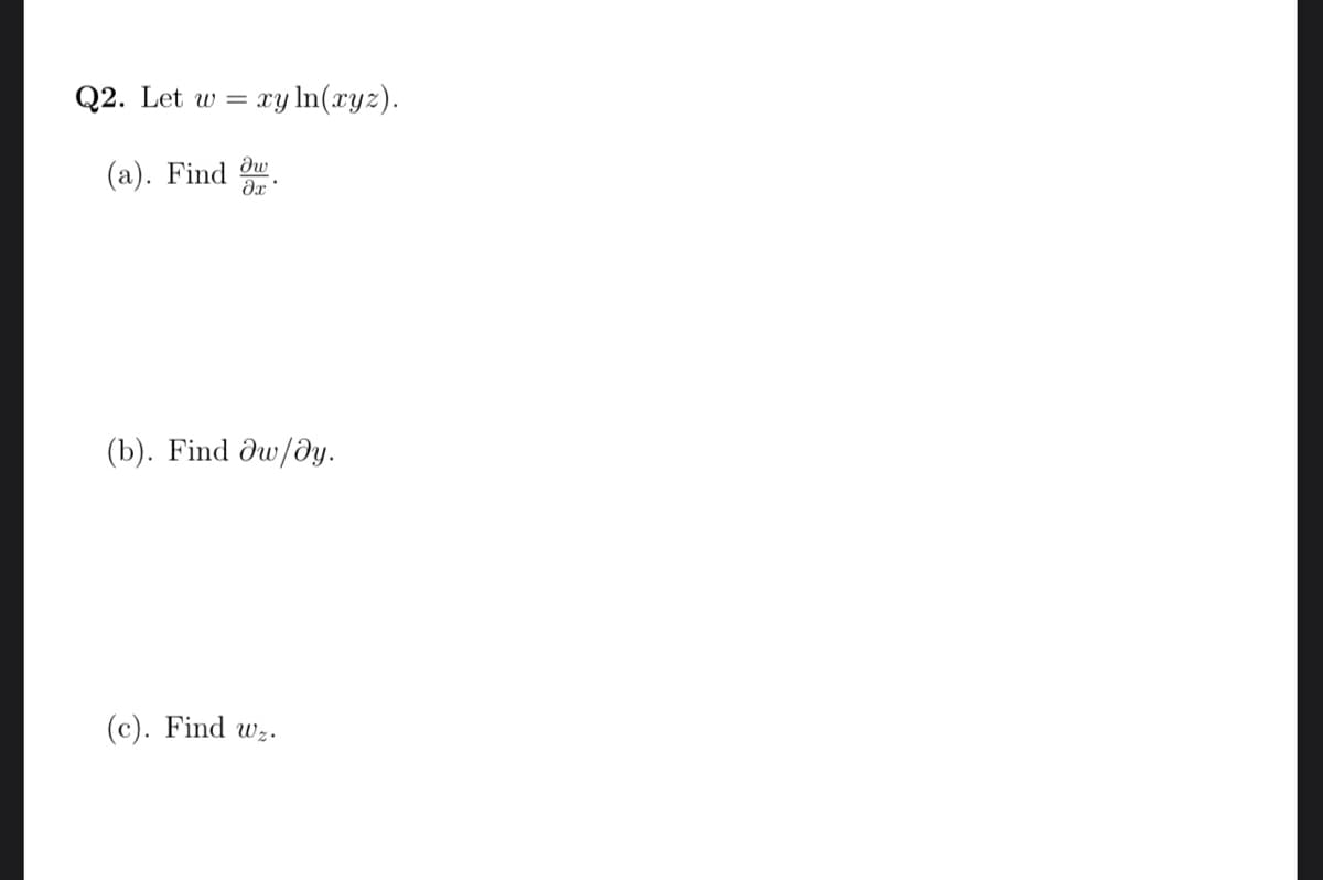 Q2. Let w = xy ln(xyz).
(a). Find
dw
(b). Find dw/dy.
(c). Find wz.