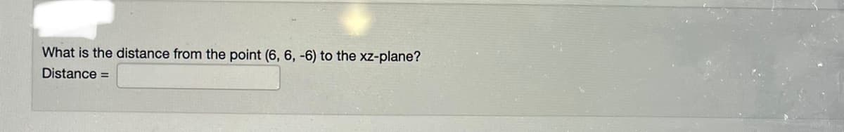 What is the distance from the point (6, 6, -6) to the xz-plane?
Distance =