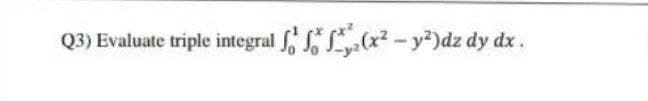 Q3) Evaluate triple integral (x2 - y²)dz dy dx.
