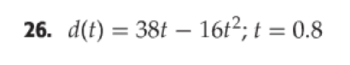 ### Problem 26

Given the function:

\[ d(t) = 38t - 16t^2 \]

Evaluate the function at \( t = 0.8 \).