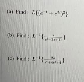 (a) Find: L{(e '+ e)²}
(b) Find : L1{-
212.1 11}
2+2s+11
(c) Find: L{
28
4,2
