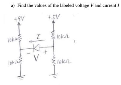 a) Find the values of the labeled voltage V and current I
+9V
+5V
ioka를
ickr
loknz
lokn
