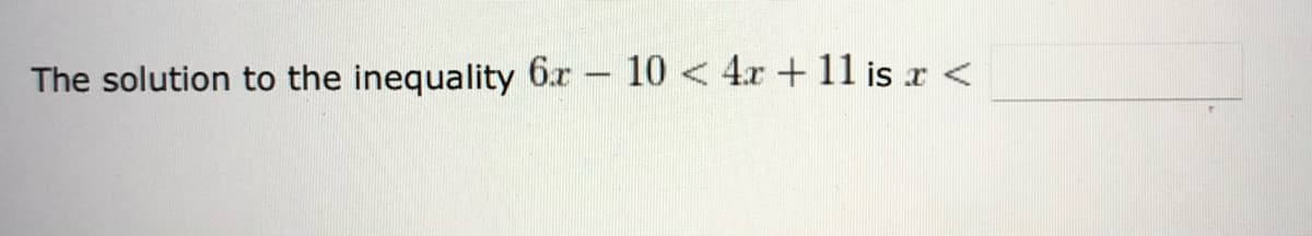 The solution to the inequality 6r
10 < 4x +11 is x <
-
