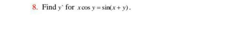 8. Find y for xcos y = sin(x+ y).
