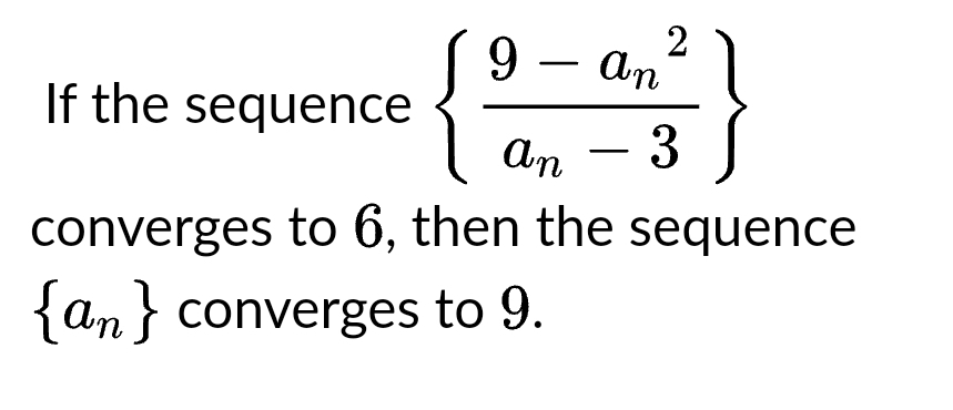 2
9 - An
{²/2
If the sequence
converges to 6, then the sequence
{an} converges to 9.
An - 3