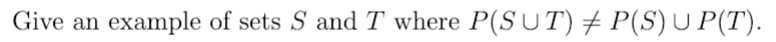 Give an example of sets S and T where P(SUT)メP(S) U P(T)
