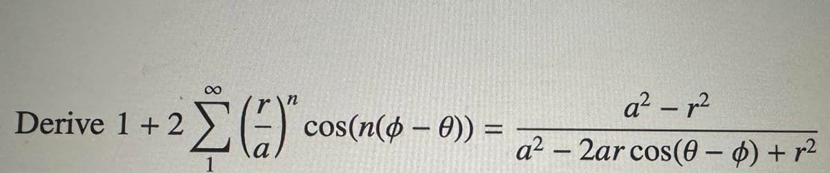 Derive 1 + 2
Σ(3)"cos(n(φ = 0) =
α? – 2
-
α? – 2ar cos(θ – φ) + r2