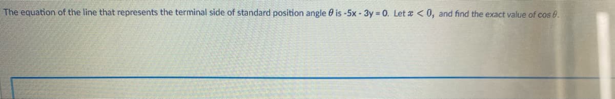 The equation of the line that represents the terminal side of standard position angle is -5x - 3y = 0. Let x < 0, and find the exact value of cos 0.