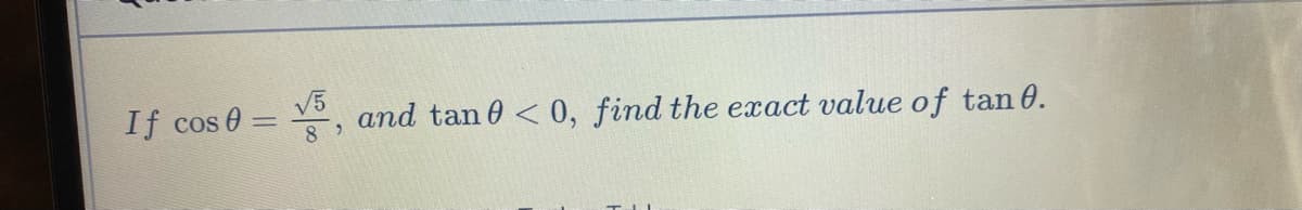 If cos 0 =
√5
89
and tan 0 <0, find the exact value of tan 0.