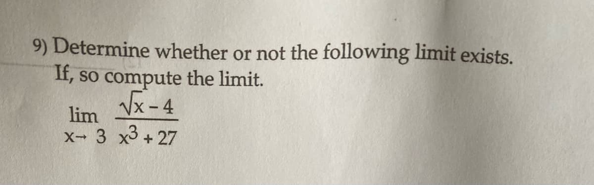 9) Determine whether or not the following limit exists.
If, so compute the limit.
√x-4
lim
x 3 x³ +27