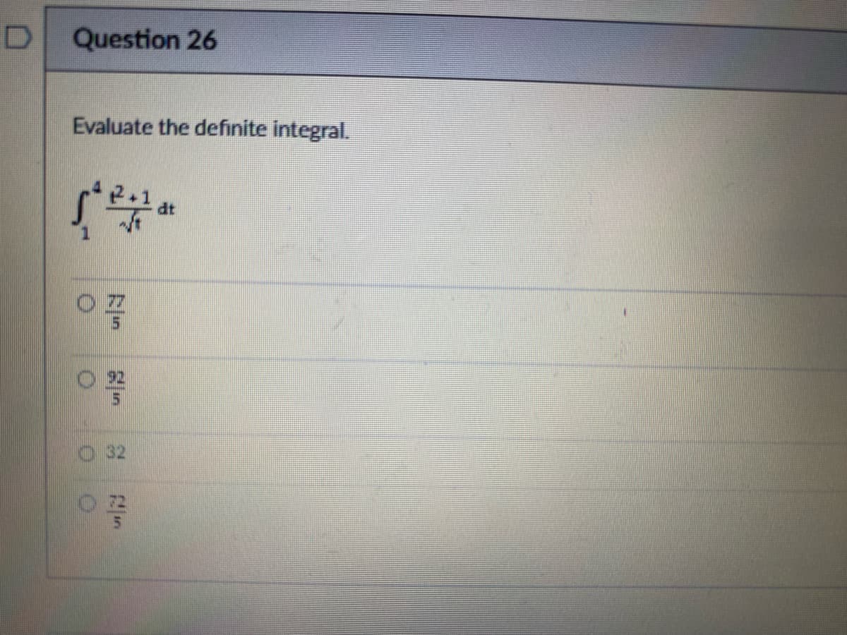 D
Question 26
Evaluate the definite integral.
²2-01 at
07
5
32