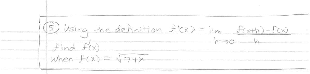 5
3 Using.
find f(x).
when f(x).
the definition f'(x) = lim.
-
√7+X
f(x+h)-f(x)