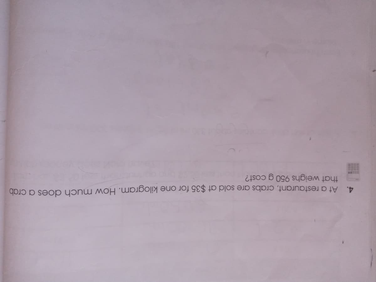 At a restaurant, crabs are sold at $35 for one kilogram. How much does a crab
that weighs 950 g cost?
4.
