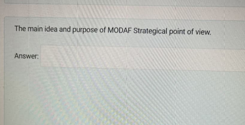 The main idea and purpose of MODAF Strategical point of view.
Answer:
