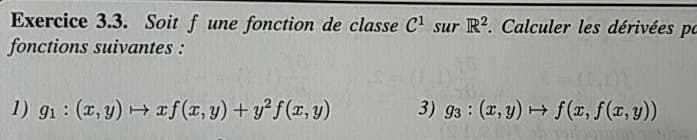 Exercice 3.3. Soit f une fonction de classe C' sur R?. Calculer les dérivées pc
fonctions suivantes :
1) gi : (x, y) → If (x, y) + y² f (x, y)
3) 93 : (x, y) + f(x, f(x, y))
