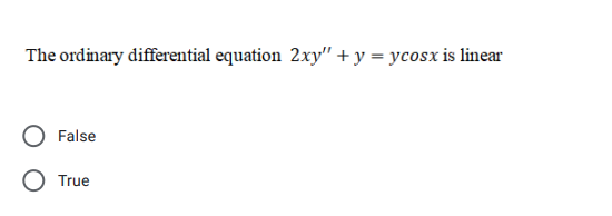 The ordinary differential equation 2xy" + y = ycosx is linear
False
O True
