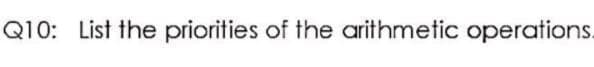 Q10: List the priorities of the arithmetic operations.

