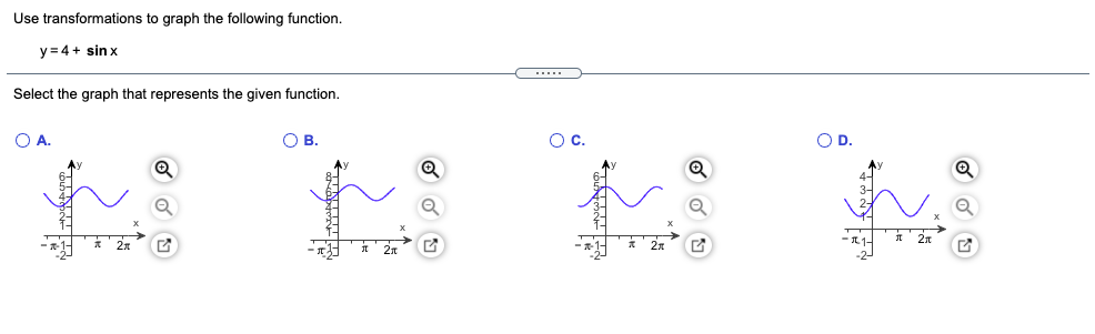 Use transformations to graph the following function.
y=4+ sin x
.....
Select the graph that represents the given function.
OA.
OB.
Oc.
OD.
