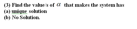 (3) Find the value/s of a that makes the system has
(a) unique solution
(b) No Solution.
