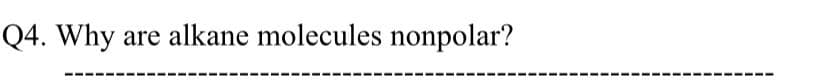 Q4. Why are alkane molecules nonpolar?
