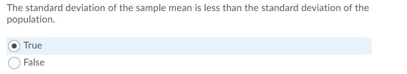 The standard deviation of the sample mean is less than the standard deviation of the
population.
True
False
