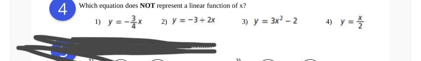 Which equation does NOT represent a linear function of x?
4
1) y =-x
4) y =
2) y = -3+ 2x
3) у %3 3x? - 2
