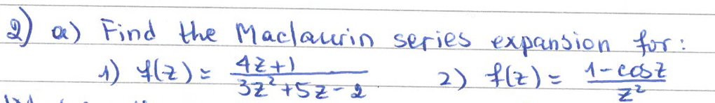 2) a) Find the Maclaurin series expansion for:
1) 4(Z) = 4²+ )
2) f(z) = 1-cosz
Z²
32²+52-2