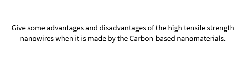 Give some advantages and disadvantages of the high tensile strength
nanowires when it is made by the Carbon-based nanomaterials.