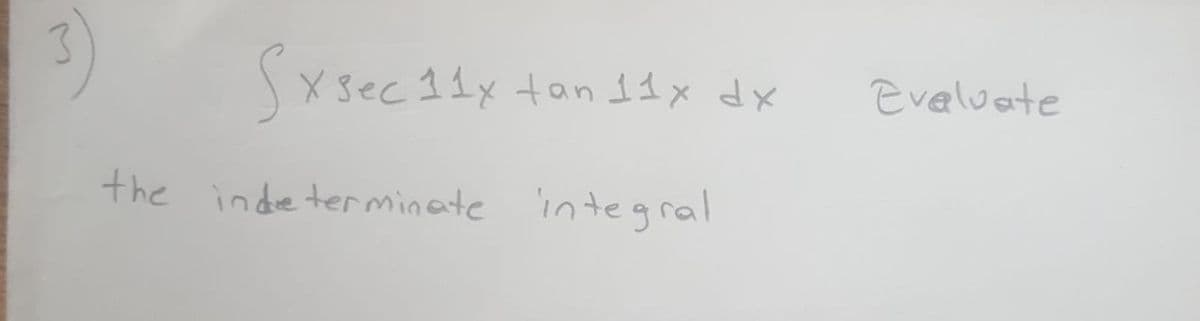 SX 3ec 11x tan Itx dx
Evelvate
the inde terminate 'integral
