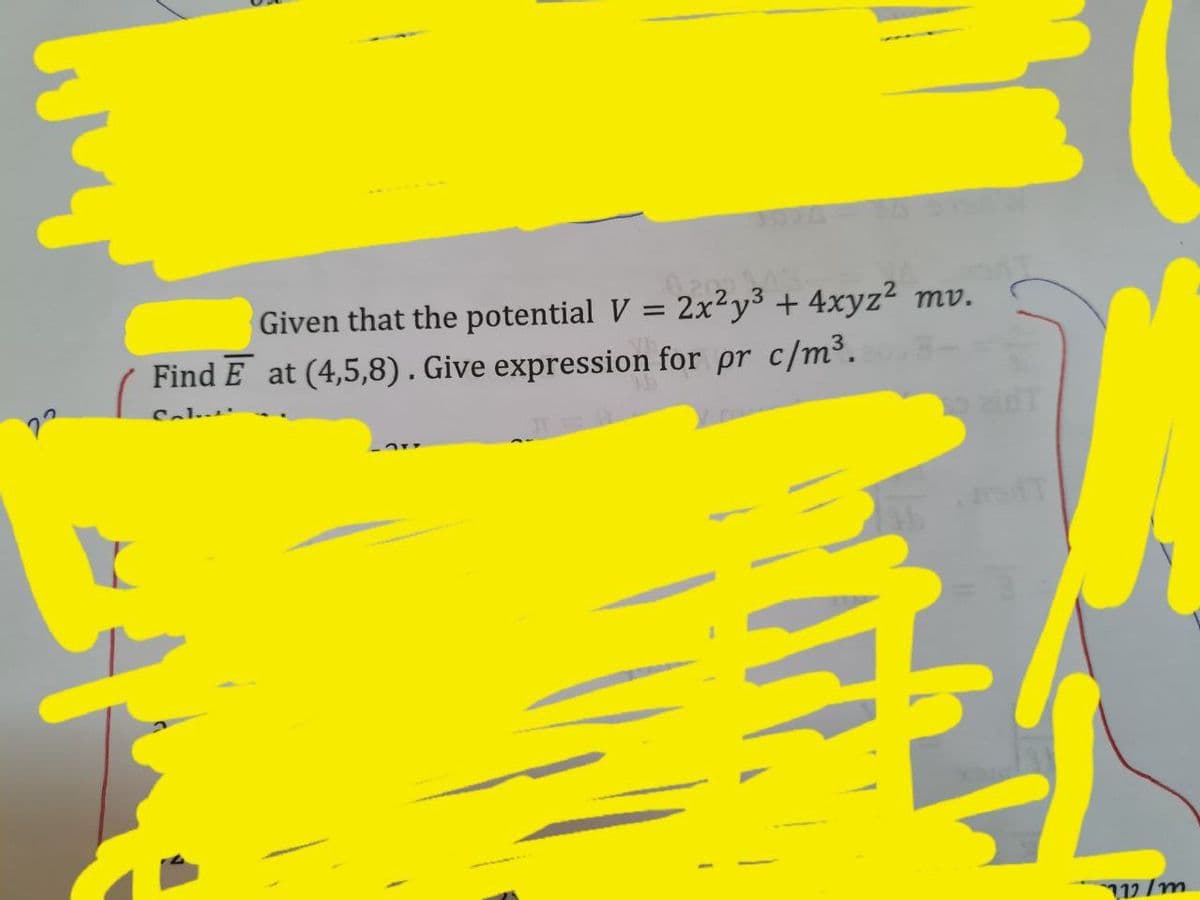 Given that the potential V = 2x²y3 + 4xyz² mv.
Find E at (4,5,8). Give expression for pr c/m³.
712/m
