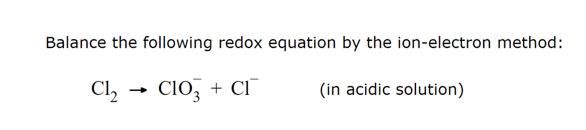 Balance the following redox equation by the ion-electron method:
CIO + CI
C1₂
(in acidic solution)