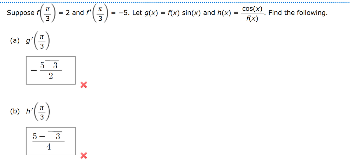 πT
πT
Suppose
= 2 and f'
cos(x)
=
−5. Let g(x) = f(x) sin(x) and h(x) =
=
Find the following.
3
3
f(x)
9' (37)
(a) g'
5 3
2
(b) h'
(품)
4
3
×