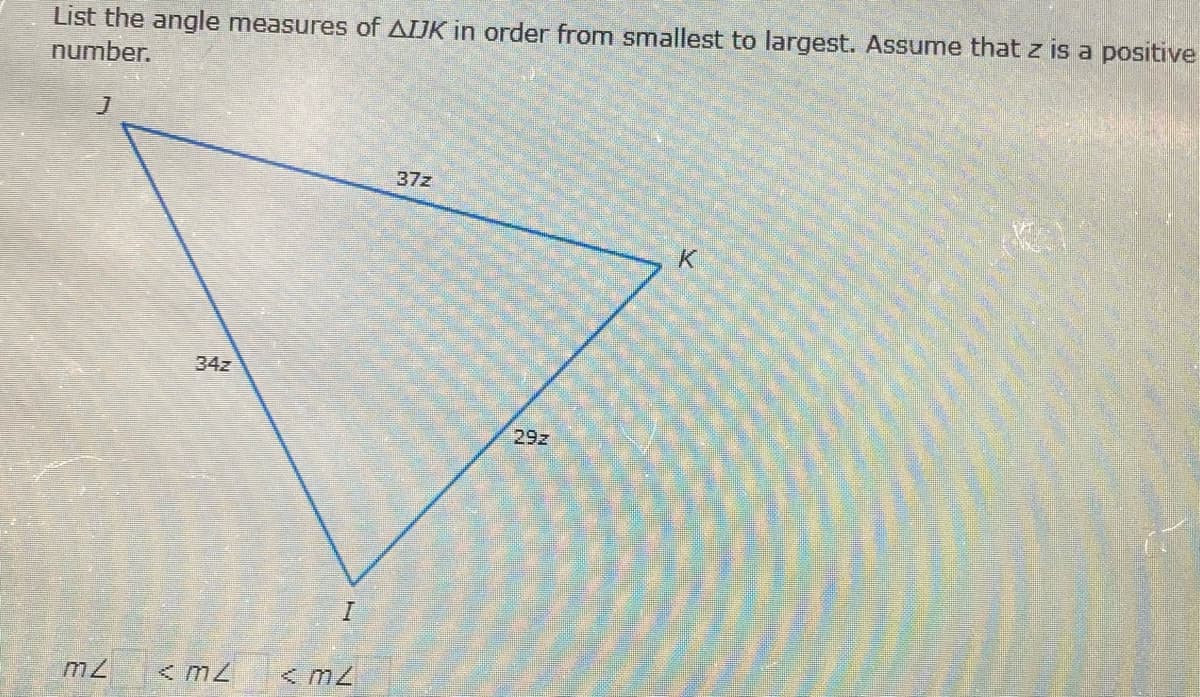 List the angle measures of AUK in order from smallest to largest. Assume that z is a positive
number.
37z
K
34z
29z
< m2
