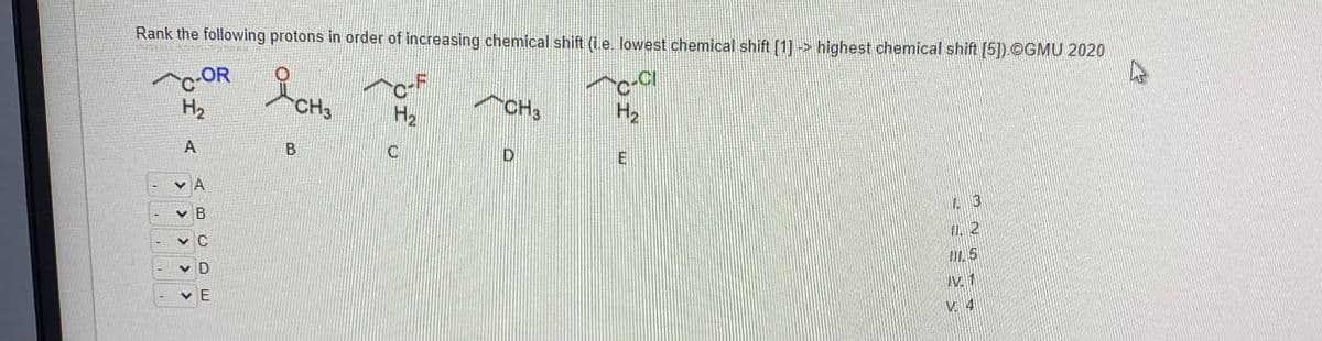 Rank the following protons in order of increasing chemical shift (i.e. lowest chemical shift [1]-> highest chemical shift [5]).@GMU 2020
Ясна
C-CI
C-OR
H₂
A
>
A
✓ B
VC
♥D
E
B
C-F
H₂
CH 3
f
H₂
E
B
11. 2
UL. 5
M 1
V4