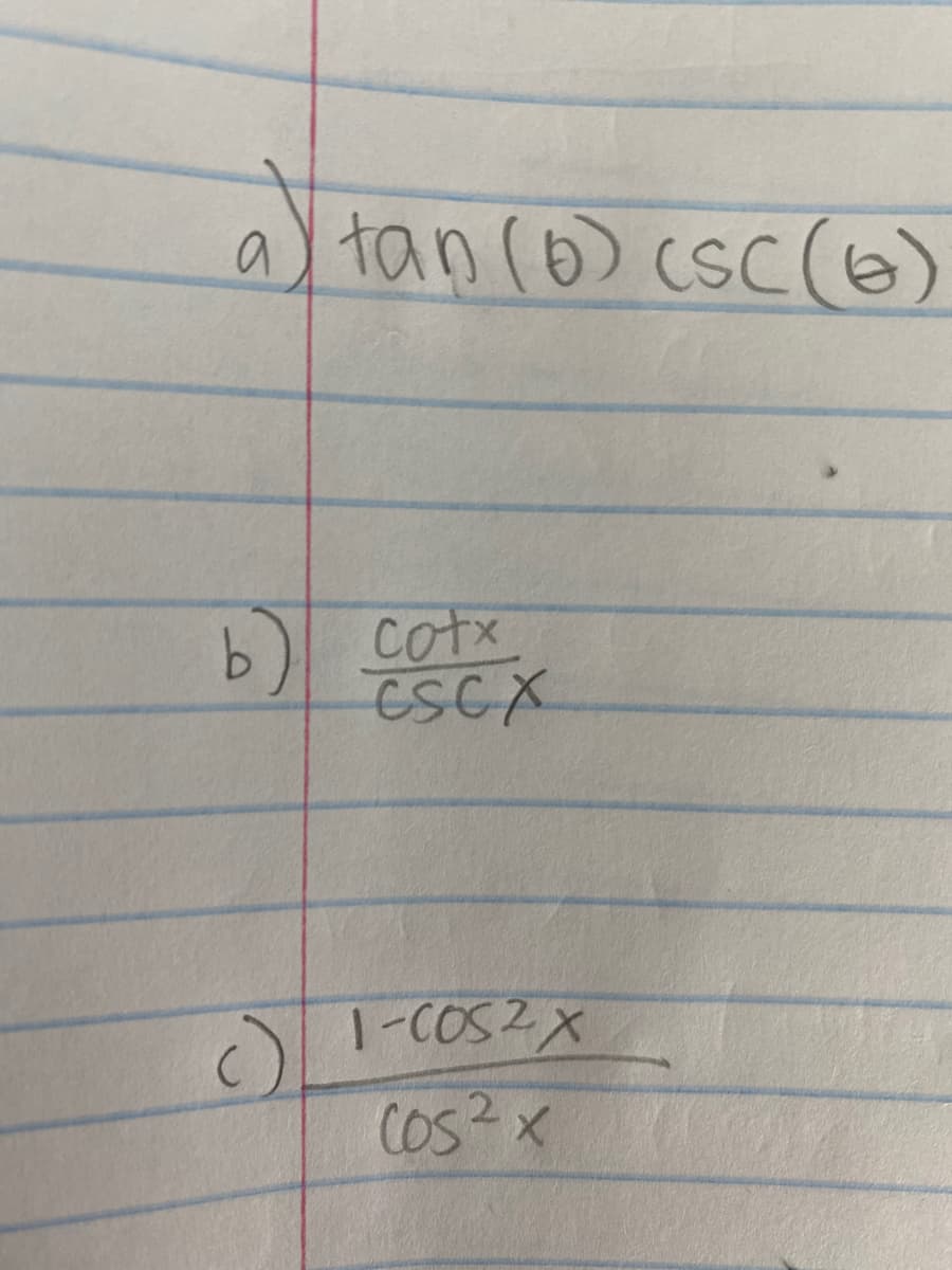 a) tan (6) csC(6)
b) cotx
CSCX
1-COS2X
Cos?x
